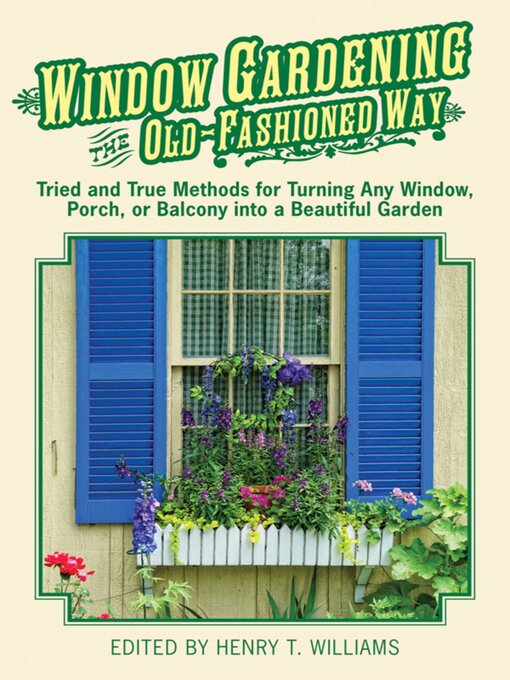 Title details for Window Gardening the Old-Fashioned Way: Tried and true methods for turning any window, porch,or balcony into a beautiful garden. by Henry T. Williams - Available